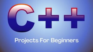 Simple 11 C++ Projects For Beginners & Intermediate